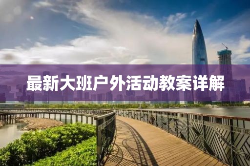 最新大班户外活动教案详解