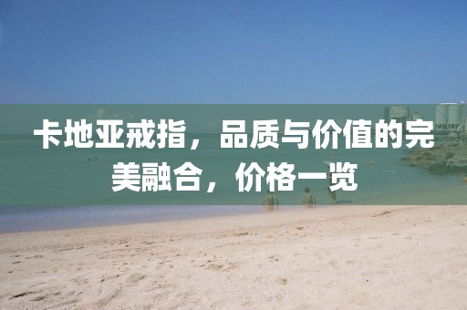 卡地亚戒指，品质与价值的完美融合，价格一览