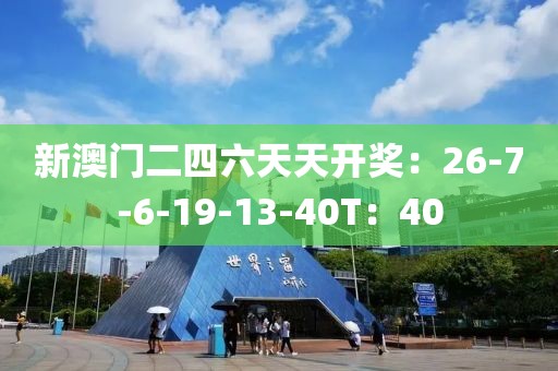 新澳门二四六天天开奖：26-7-6-19-13-40T：40
