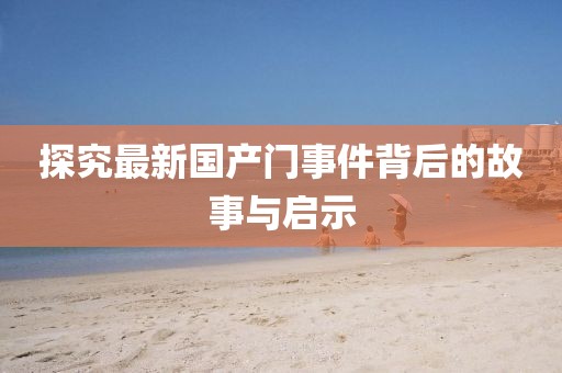 探究最新国产门事件背后的故事与启示