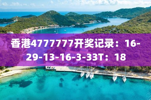 香港4777777开奖记录：16-29-13-16-3-33T：18