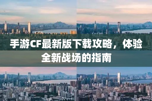 手游CF最新版下载攻略，体验全新战场的指南