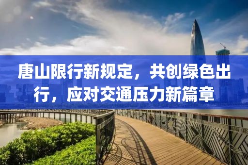唐山限行新规定，共创绿色出行，应对交通压力新篇章