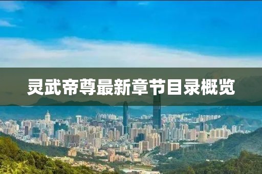 灵武帝尊最新章节目录概览