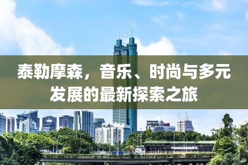 泰勒摩森，音乐、时尚与多元发展的最新探索之旅