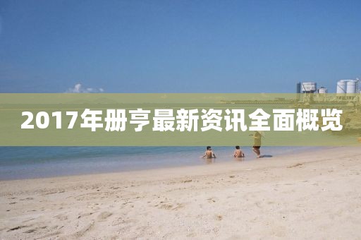 2017年册亨最新资讯全面概览