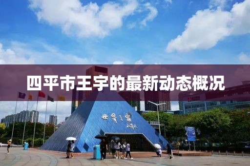 四平市王宇的最新动态概况