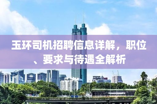 玉环司机招聘信息详解，职位、要求与待遇全解析