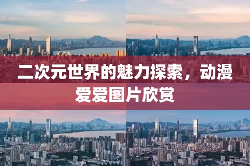 二次元世界的魅力探索，动漫爱爱图片欣赏
