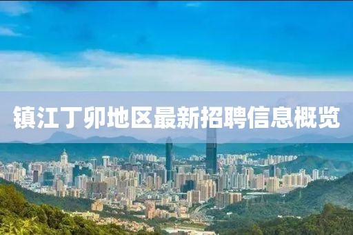 镇江丁卯地区最新招聘信息概览