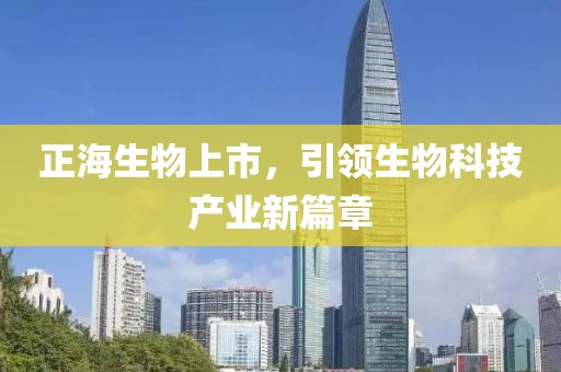 正海生物上市，引领生物科技产业新篇章