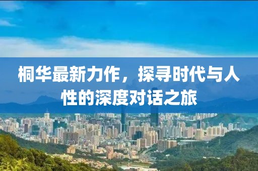 桐华最新力作，探寻时代与人性的深度对话之旅