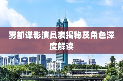 雾都谍影演员表揭秘及角色深度解读