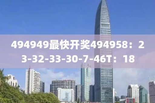 494949最快开奖494958：23-32-33-30-7-46T：18