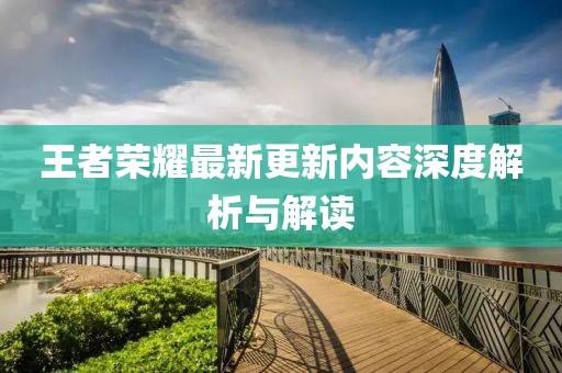 王者荣耀最新更新内容深度解析与解读