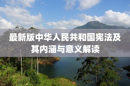 最新版中华人民共和国宪法及其内涵与意义解读