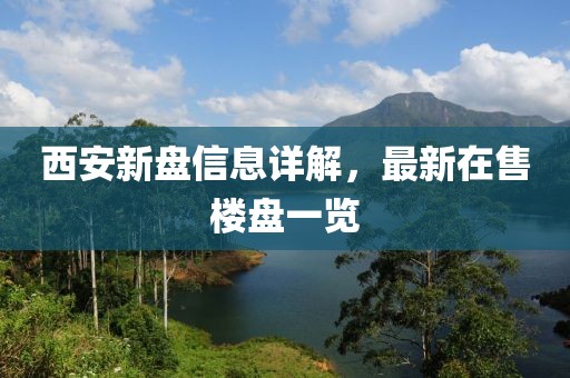 西安新盘信息详解，最新在售楼盘一览