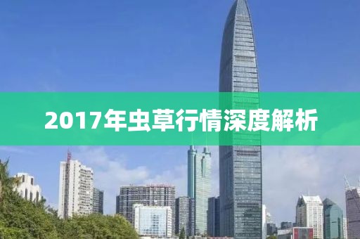 2017年虫草行情深度解析