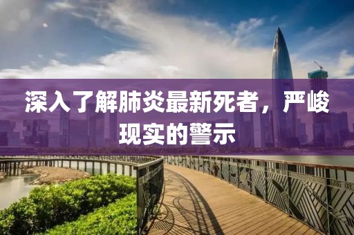 深入了解肺炎最新死者，严峻现实的警示