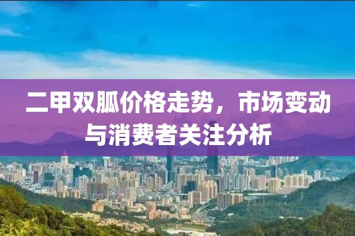 二甲双胍价格走势，市场变动与消费者关注分析