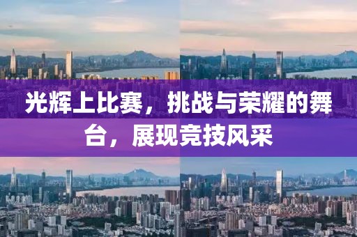 光辉上比赛，挑战与荣耀的舞台，展现竞技风采