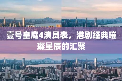 壹号皇庭4演员表，港剧经典璀璨星辰的汇聚