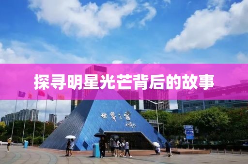 探寻明星光芒背后的故事