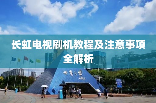 长虹电视刷机教程及注意事项全解析