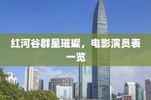 红河谷群星璀璨，电影演员表一览