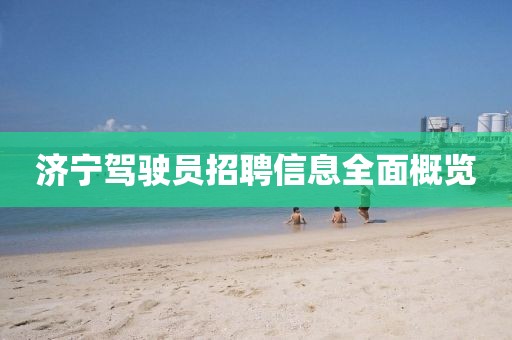 济宁驾驶员招聘信息全面概览
