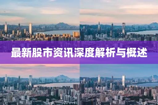 最新股市资讯深度解析与概述
