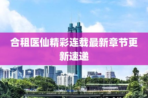 合租医仙精彩连载最新章节更新速递