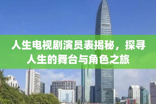 人生电视剧演员表揭秘，探寻人生的舞台与角色之旅