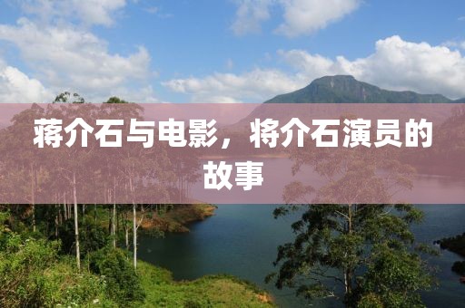 蒋介石与电影，将介石演员的故事