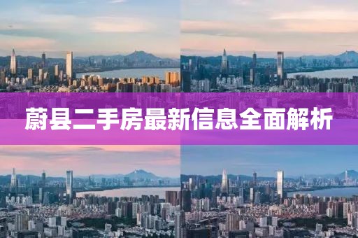 蔚县二手房最新信息全面解析