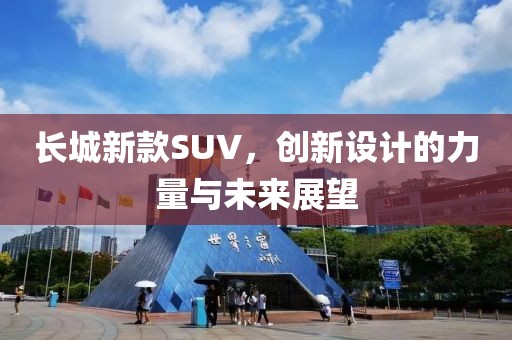 长城新款SUV，创新设计的力量与未来展望