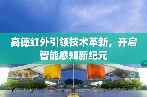 高德红外引领技术革新，开启智能感知新纪元