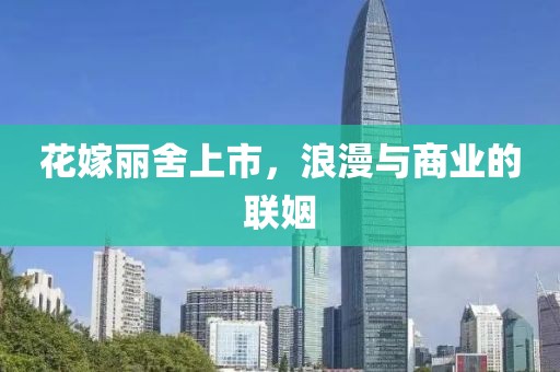 花嫁丽舍上市，浪漫与商业的联姻