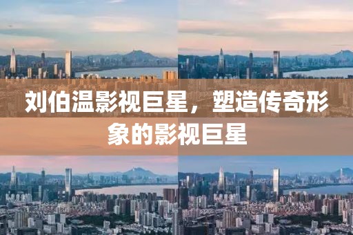 刘伯温影视巨星，塑造传奇形象的影视巨星