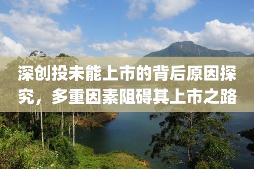深创投未能上市的背后原因探究，多重因素阻碍其上市之路