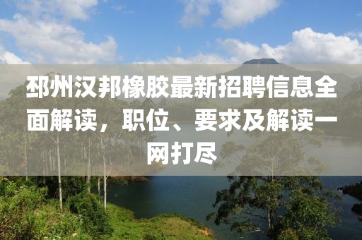 邳州汉邦橡胶最新招聘信息全面解读，职位、要求及解读一网打尽