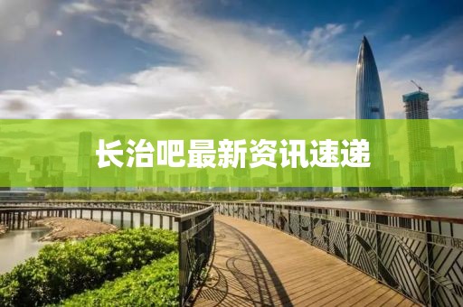 长治吧最新资讯速递