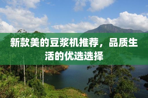 新款美的豆浆机推荐，品质生活的优选选择