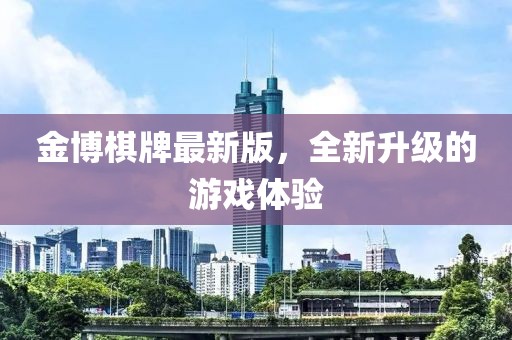 金博棋牌最新版，全新升级的游戏体验