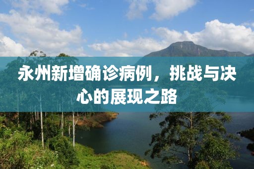 永州新增确诊病例，挑战与决心的展现之路
