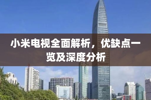 小米电视全面解析，优缺点一览及深度分析