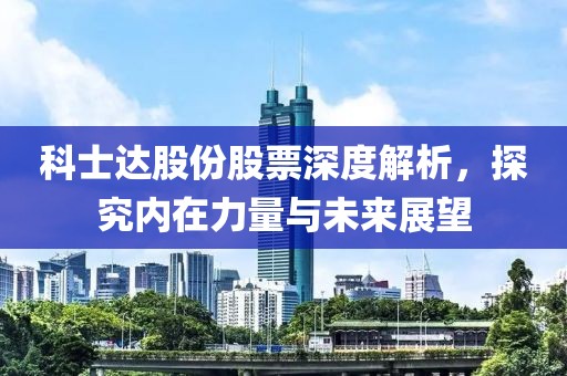 科士达股份股票深度解析，探究内在力量与未来展望