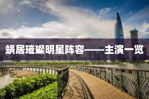 蜗居璀璨明星阵容——主演一览