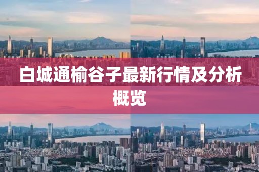 白城通榆谷子最新行情及分析概览