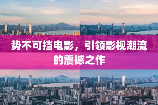 势不可挡电影，引领影视潮流的震撼之作